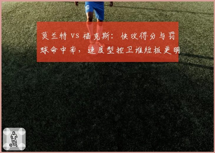 莫兰特 vs 福克斯：快攻得分与罚球命中率，速度型控卫谁短板更明显？