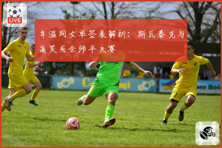 年温网女单签表解析:斯瓦泰克与高芙或会师半决赛